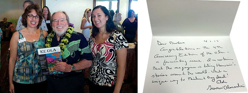 Left: Barbara and her daughter Mariana Kvalvik with then-Governor Neil Abercrombie in March 2012, at a Kona-Kohala Chamber of Commerce event where he endorsed the magazine. Right: "Dear Barbara, Congratulations on the 4th Anniversary Edition of Ke Ola, a fascinating issue. I'm certain that the magazine is taking Hawaii's stories around the world. What a unique way to Think & Buy Local! Aloha, Governor Abercrombie"